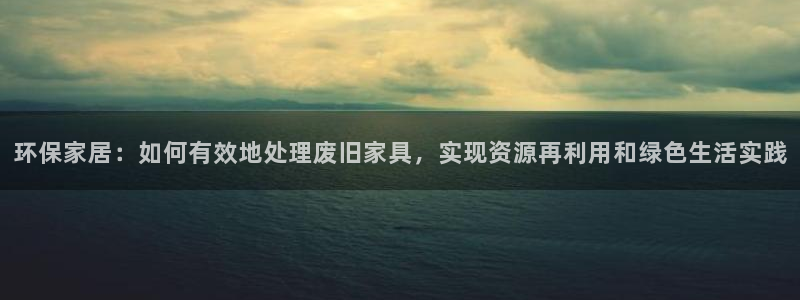 usdt钱包注册流程：环保家居：如何有效地处理废旧家具，实现