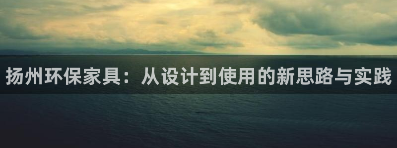usdt钱包地址在哪里看：扬州环保家具：从设计到使用的新思路