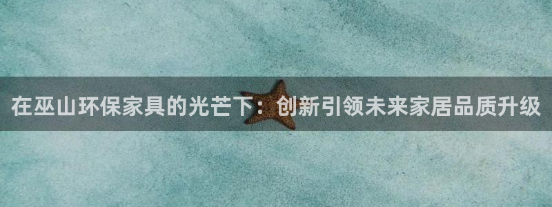usdt 交易所：在巫山环保家具的光芒下：创新引领未来家居品